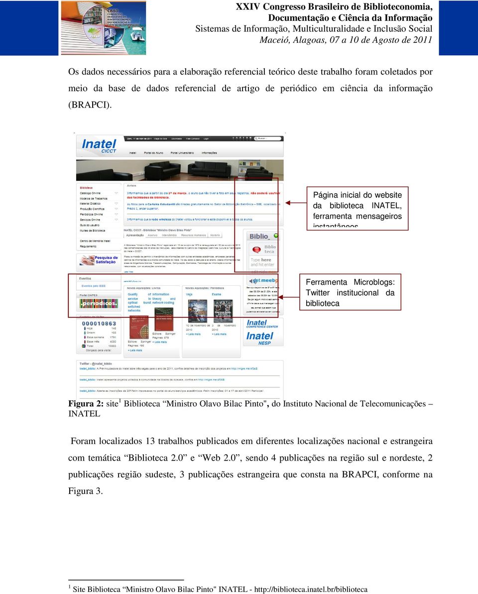 do Instituto Nacional de Telecomunicações INATEL Foram localizados 13 trabalhos publicados em diferentes localizações nacional e estrangeira com temática Biblioteca 2.0 e Web 2.