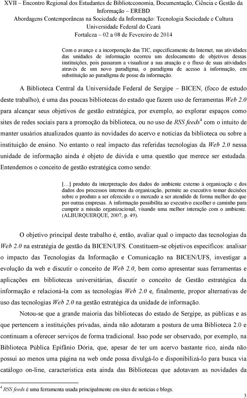 A Biblioteca Central da Universidade Federal de Sergipe BICEN, (foco de estudo deste trabalho), é uma das poucas bibliotecas do estado que fazem uso de ferramentas Web 2.