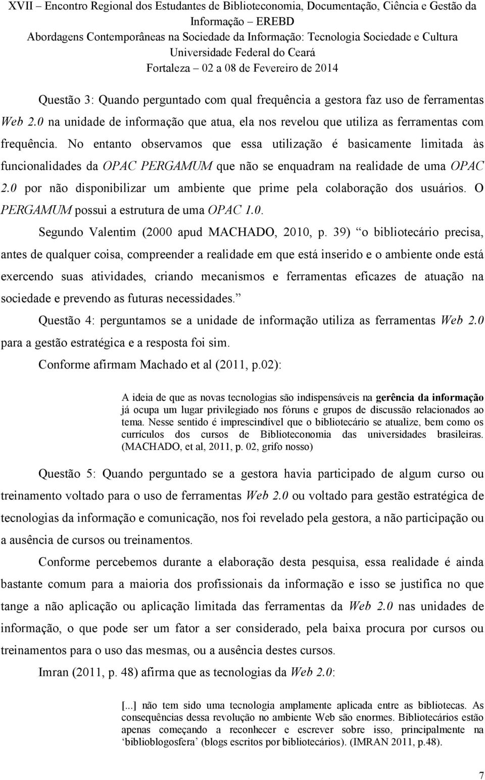 0 por não disponibilizar um ambiente que prime pela colaboração dos usuários. O PERGAMUM possui a estrutura de uma OPAC 1.0. Segundo Valentim (2000 apud MACHADO, 2010, p.