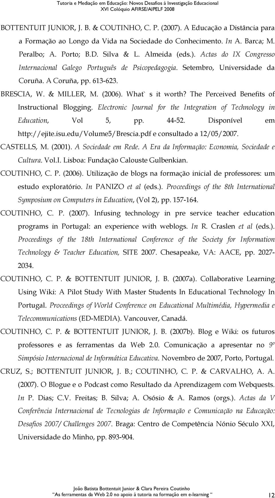 The Perceived Benefits of Instructional Blogging. Electronic Journal for the Integration of Technology in Education, Vol 5, pp. 44-52. Disponível em http://ejite.isu.edu/volume5/brescia.