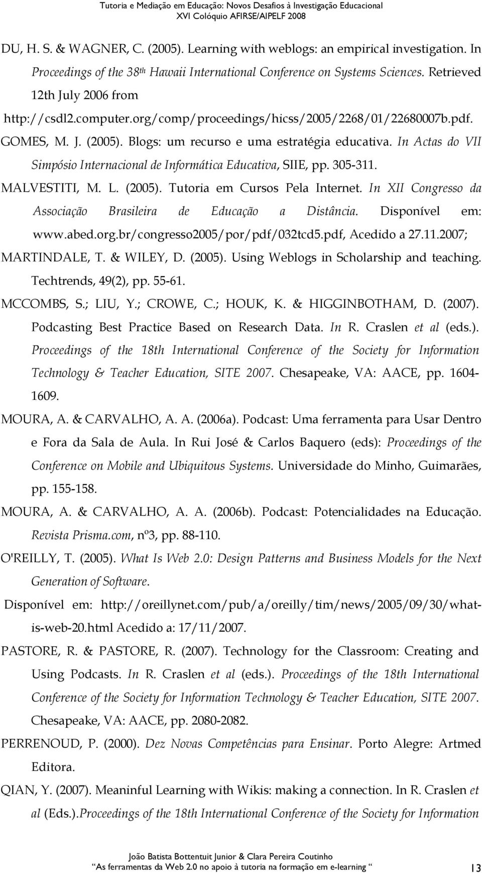 In Actas do VII Simpósio Internacional de Informática Educativa, SIIE, pp. 305-311. MALVESTITI, M. L. (2005). Tutoria em Cursos Pela Internet.