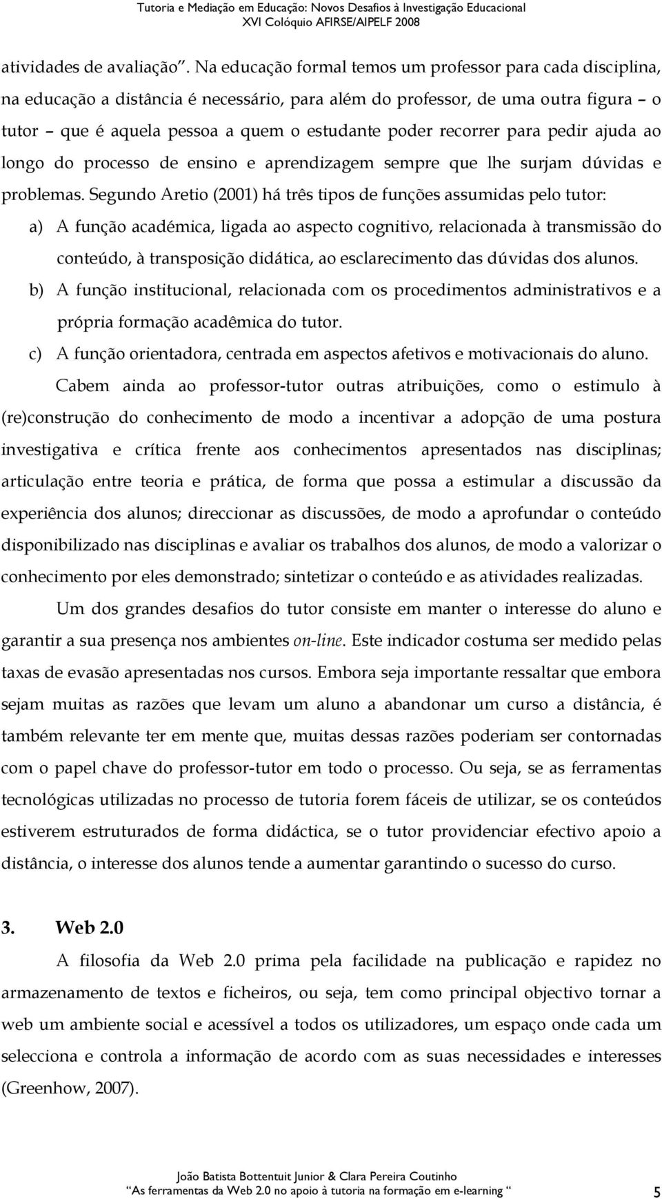 recorrer para pedir ajuda ao longo do processo de ensino e aprendizagem sempre que lhe surjam dúvidas e problemas.