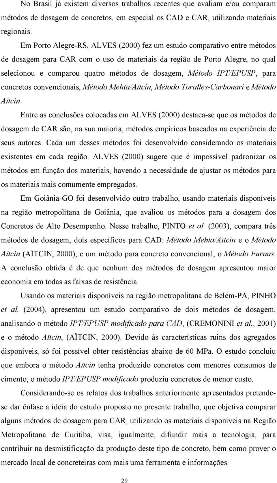 Método IPT/EPUSP, para concretos convencionais, Método Mehta/Aïtcin, Método Toralles-Carbonari e Método Aïtcin.