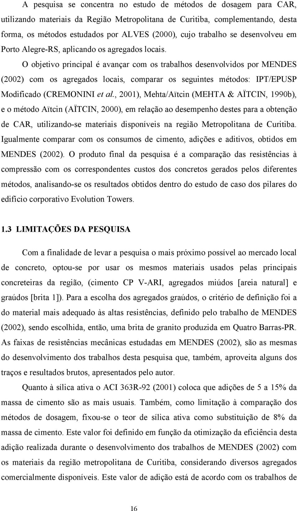 O objetivo principal é avançar com os trabalhos desenvolvidos por MENDES (2002) com os agregados locais, comparar os seguintes métodos: IPT/EPUSP Modificado (CREMONINI et al.