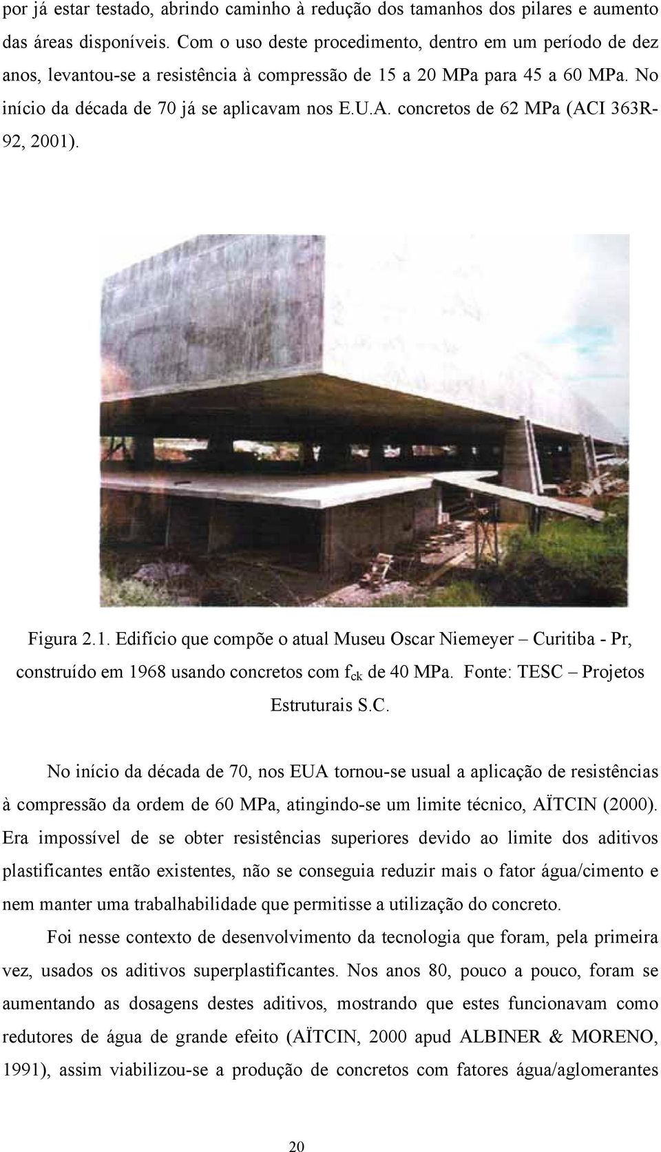 concretos de 62 MPa (ACI 363R- 92, 2001). Figura 2.1. Edifício que compõe o atual Museu Oscar Niemeyer Curitiba - Pr, construído em 1968 usando concretos com f ck de 40 MPa.