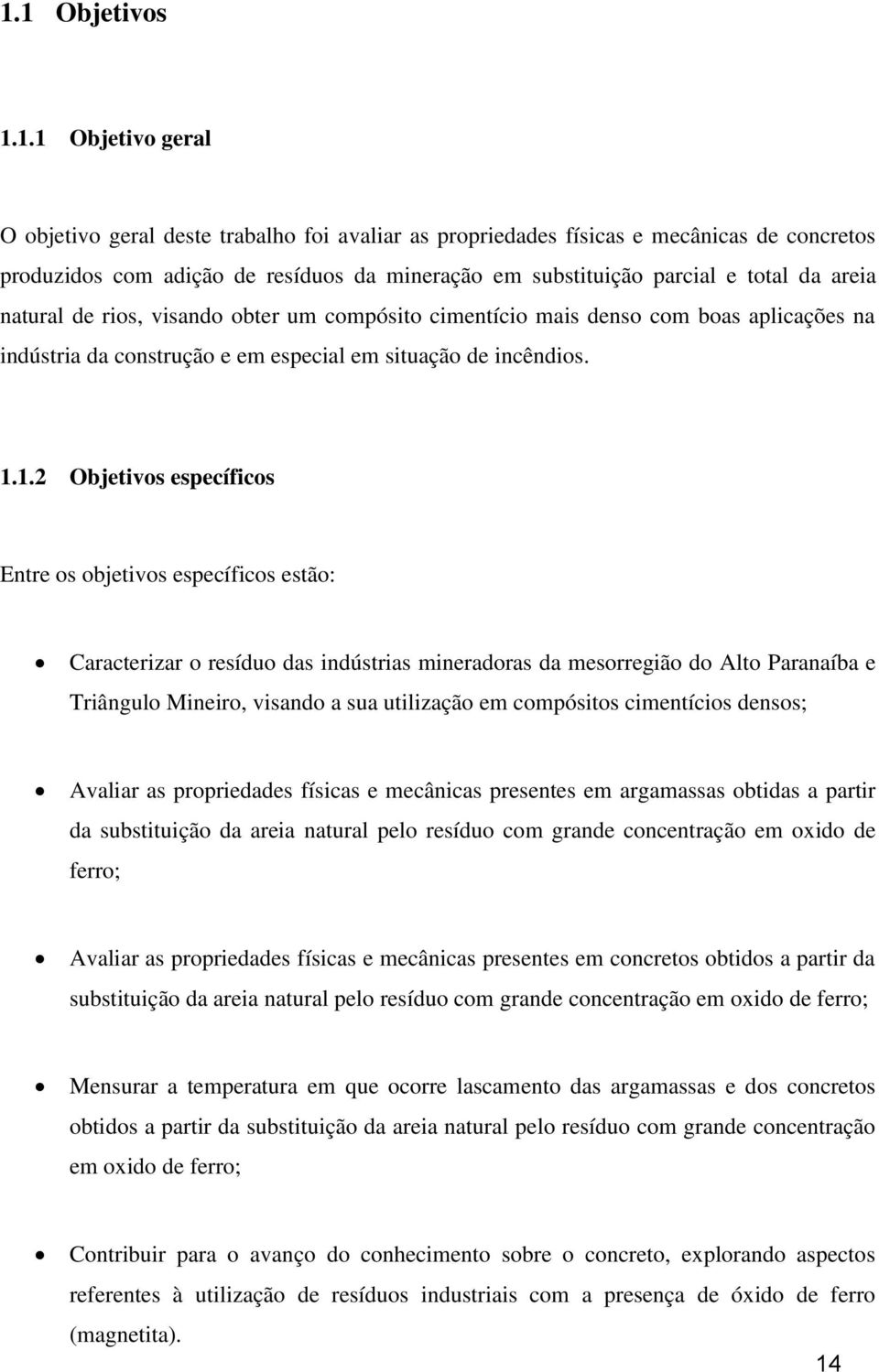 1.2 Objetivos específicos Entre os objetivos específicos estão: Caracterizar o resíduo das indústrias mineradoras da mesorregião do Alto Paranaíba e Triângulo Mineiro, visando a sua utilização em