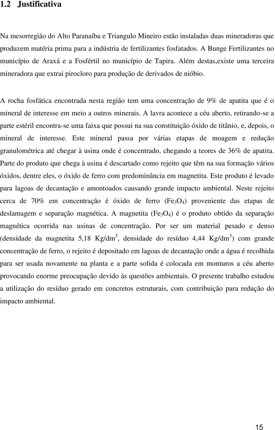 A rocha fosfática encontrada nesta região tem uma concentração de 9% de apatita que é o mineral de interesse em meio a outros minerais.