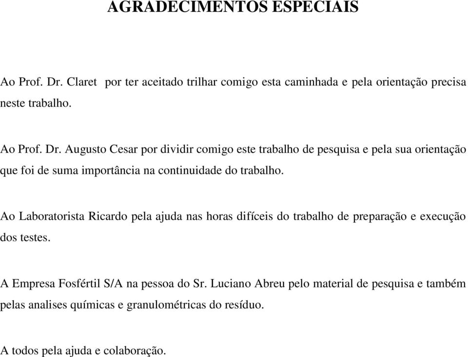 Augusto Cesar por dividir comigo este trabalho de pesquisa e pela sua orientação que foi de suma importância na continuidade do trabalho.