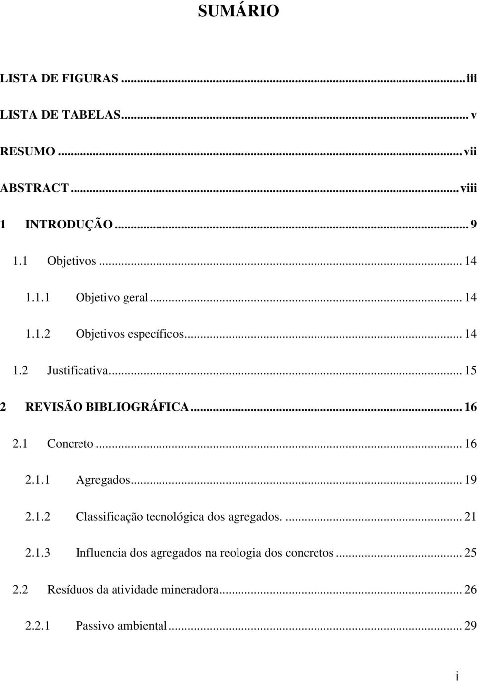 .. 16 2.1 Concreto... 16 2.1.1 Agregados... 19 2.1.2 Classificação tecnológica dos agregados.... 21 2.1.3 Influencia dos agregados na reologia dos concretos.