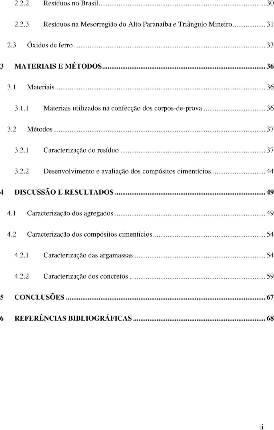 .. 44 4 DISCUSSÃO E RESULTADOS... 49 4.1 Caracterização dos agregados... 49 4.2 Caracterização dos compósitos cimenticios... 54 4.2.1 Caracterização das argamassas.