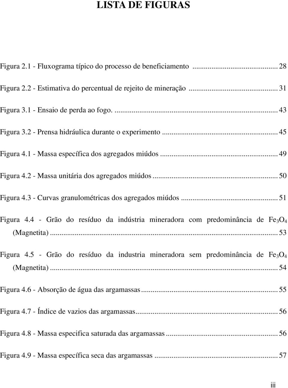 3 - Curvas granulométricas dos agregados miúdos... 51 Figura 4.4 - Grão do resíduo da indústria mineradora com predominância de Fe 3 O 4 (Magnetita)... 53 Figura 4.