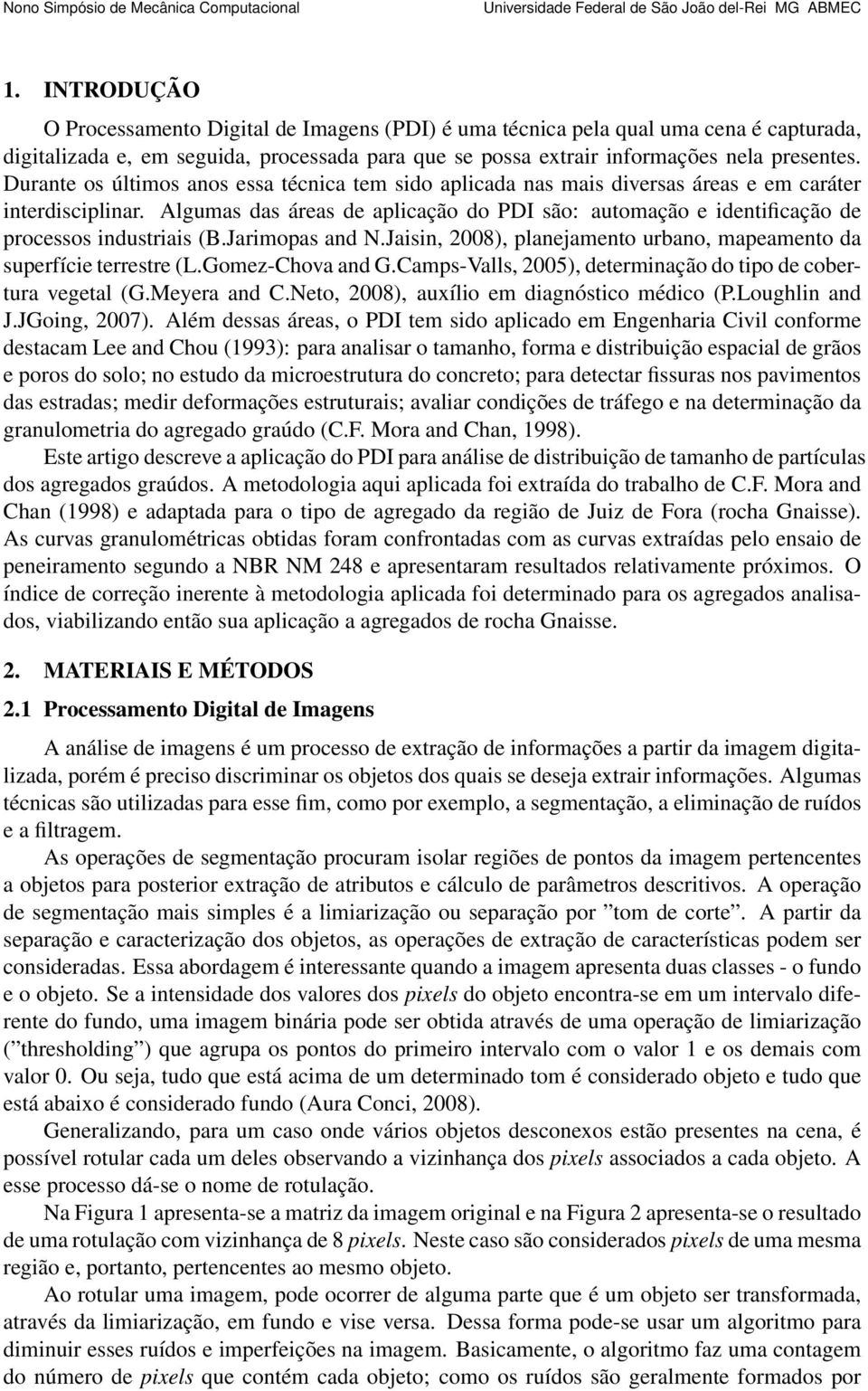 Algumas das áreas de aplicação do PDI são: automação e identificação de processos industriais (B.Jarimopas and N.Jaisin, 28), planejamento urbano, mapeamento da superfície terrestre (L.