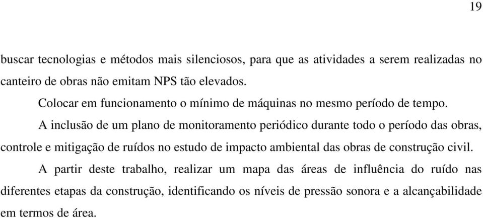 A inclusão de um plano de monitoramento periódico durante todo o período das obras, controle e mitigação de ruídos no estudo de impacto ambiental