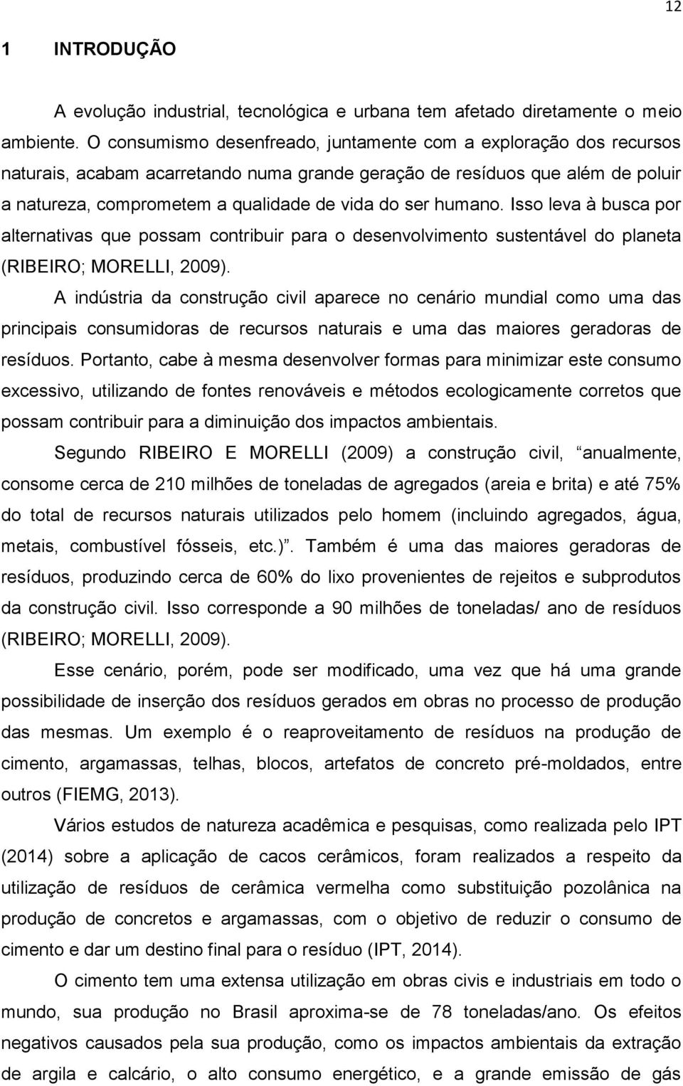 humano. Isso leva à busca por alternativas que possam contribuir para o desenvolvimento sustentável do planeta (RIBEIRO; MORELLI, 2009).