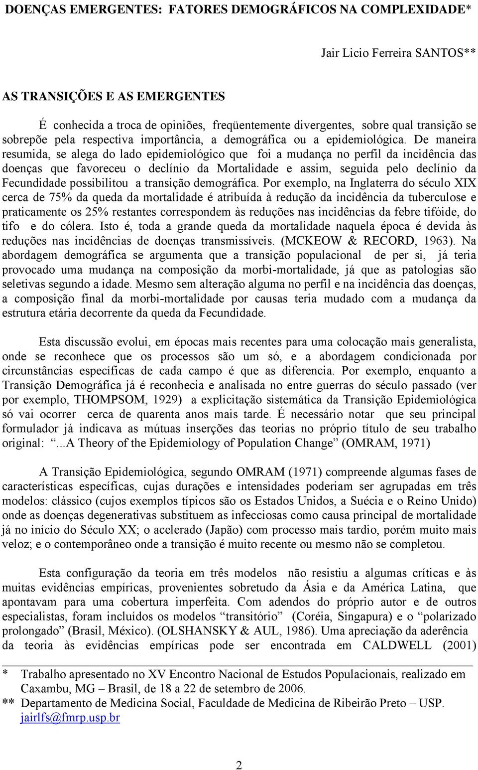 De maneira resumida, se alega do lado epidemiológico que foi a mudança no perfil da incidência das doenças que favoreceu o declínio da Mortalidade e assim, seguida pelo declínio da Fecundidade