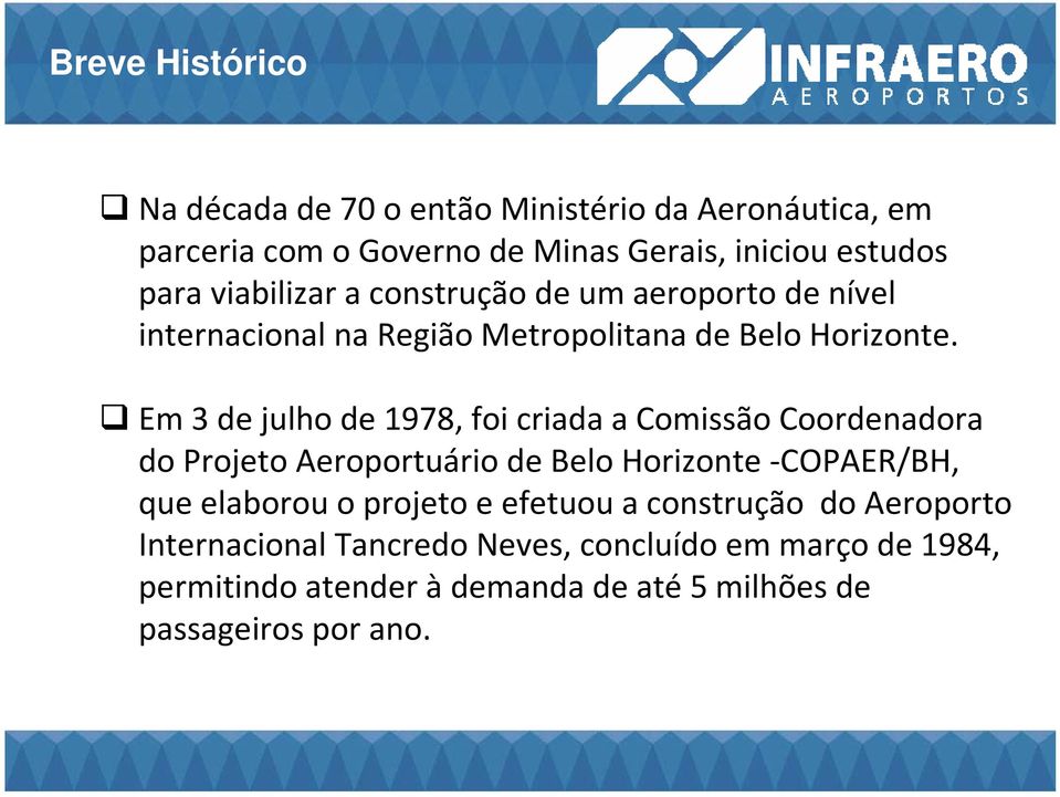 Em 3 de julho de 1978, foi criada a Comissão Coordenadora do Projeto Aeroportuário de Belo Horizonte -COPAER/BH, que elaborou o