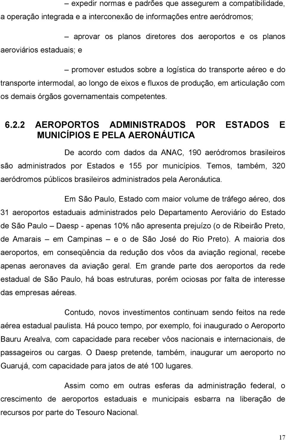 6.2.2 AEROPORTOS ADMINISTRADOS POR ESTADOS E MUNICÍPIOS E PELA AERONÁUTICA De acordo com dados da ANAC, 190 aeródromos brasileiros são administrados por Estados e 155 por municípios.