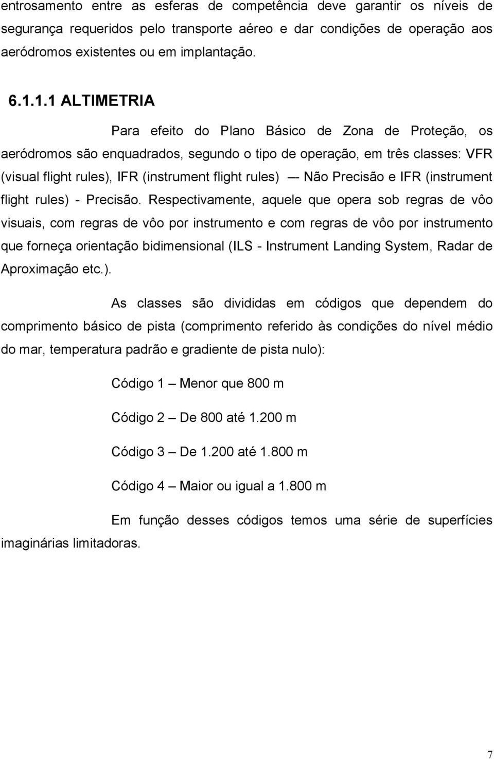 Não Precisão e IFR (instrument flight rules) - Precisão.