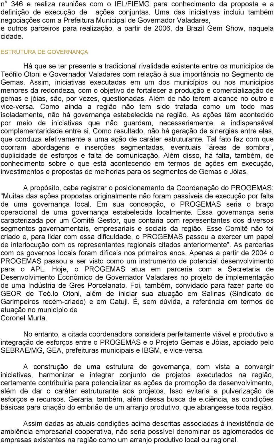 ESTRUTURA DE GOVERNANÇA Há que se ter presente a tradicional rivalidade existente entre os municípios de Teófilo Otoni e Governador Valadares com relação à sua importância no Segmento de Gemas.