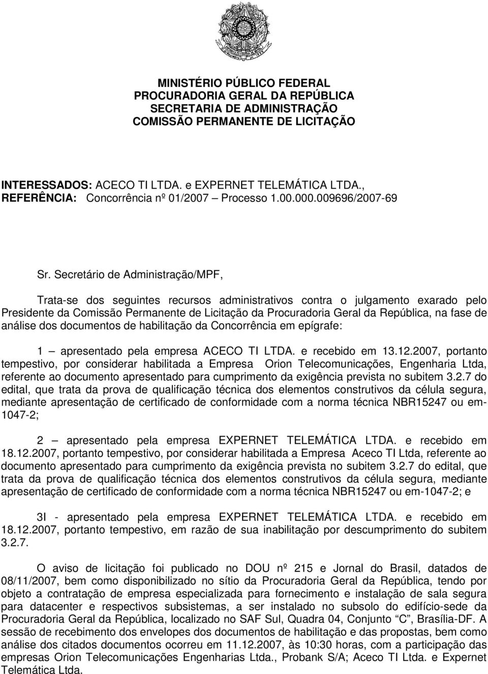 Secretário de Administração/MPF, Trata-se dos seguintes recursos administrativos contra o julgamento exarado pelo Presidente da Comissão Permanente de Licitação da Procuradoria Geral da República, na