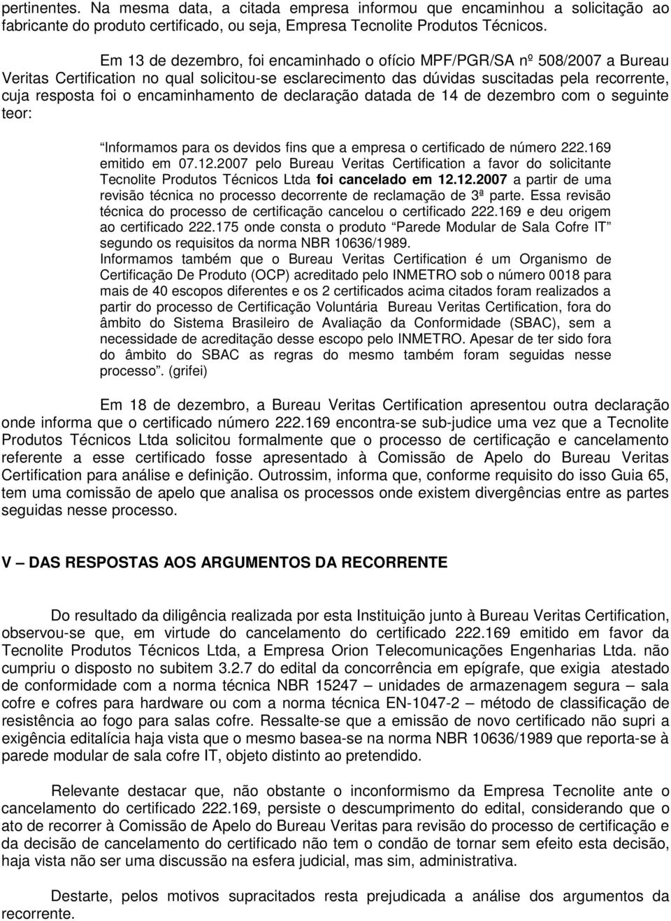 encaminhamento de declaração datada de 14 de dezembro com o seguinte teor: Informamos para os devidos fins que a empresa o certificado de número 222.169 emitido em 07.12.