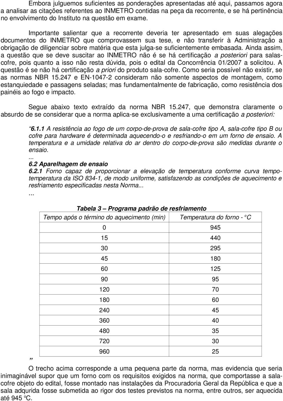 Importante salientar que a recorrente deveria ter apresentado em suas alegações documentos do INMETRO que comprovassem sua tese, e não transferir à Administração a obrigação de diligenciar sobre