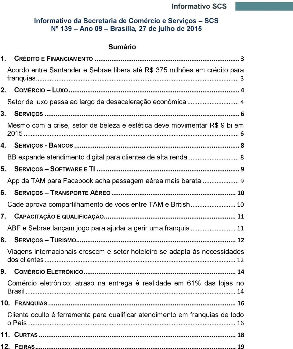 .. 6 Mesmo com a crise, setor de beleza e estética deve movimentar R$ 9 bi em 2015... 6 4. SERVIÇOS - BANCOS... 8 BB expande atendimento digital para clientes de alta renda... 8 5.