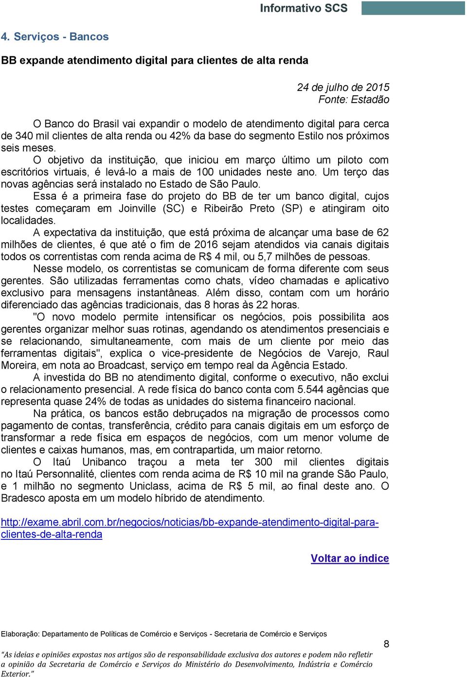 O objetivo da instituição, que iniciou em março último um piloto com escritórios virtuais, é levá-lo a mais de 100 unidades neste ano.