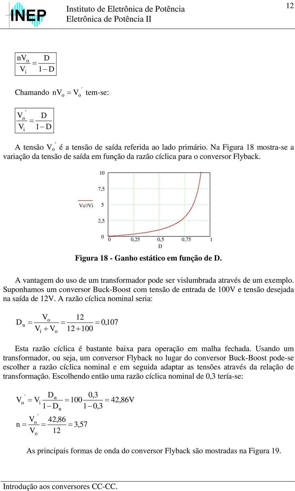 uponhamo um converor BuckBoot com tenão de entrada de e tenão deejada na aída de 2. A razão cíclca nomnal era: o = 2 = 2 n = o,7 Eta razão cíclca é batante baxa para operação em malha fechada.