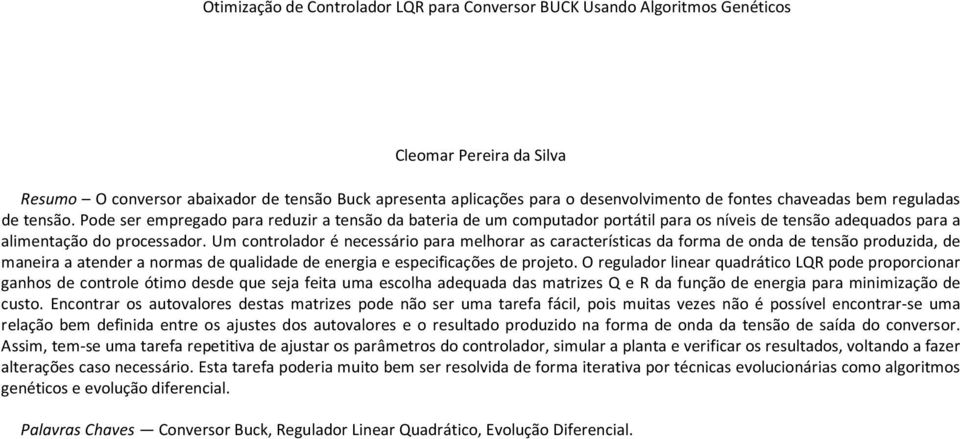 Um controlador é necessário para melhorar as características da forma de onda de tensão produzida, de maneira a atender a normas de qualidade de energia e especificações de projeto.