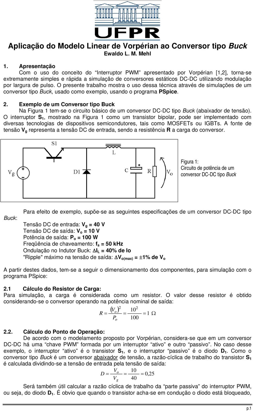 largura de pulso. O presente trabalho mostra o uso dessa técnica através de simulações de um conversor tipo Buck, usado como exemplo, usando o programa PSpice. 2.