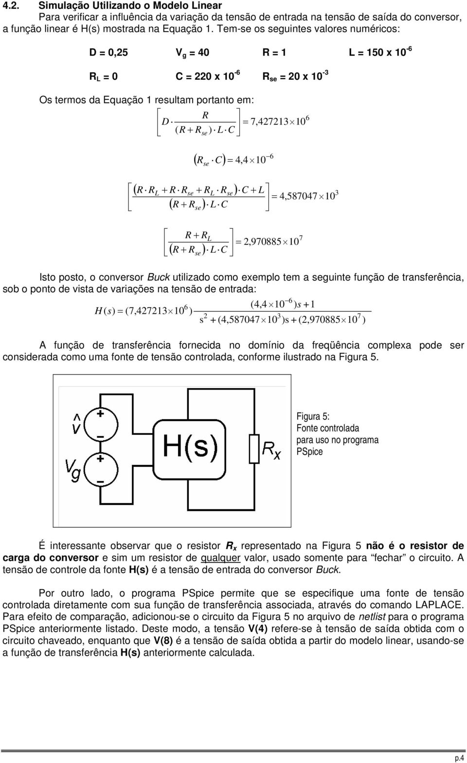 se ( R RL + R Rse + RL Rse ) ( R + R ) L C se ( R + R ) C + L = 4,587047 R + RL = 2,970885 se L C Isto posto, o conversor Buck utilizado como exemplo tem a seguinte função de transferência, sob o