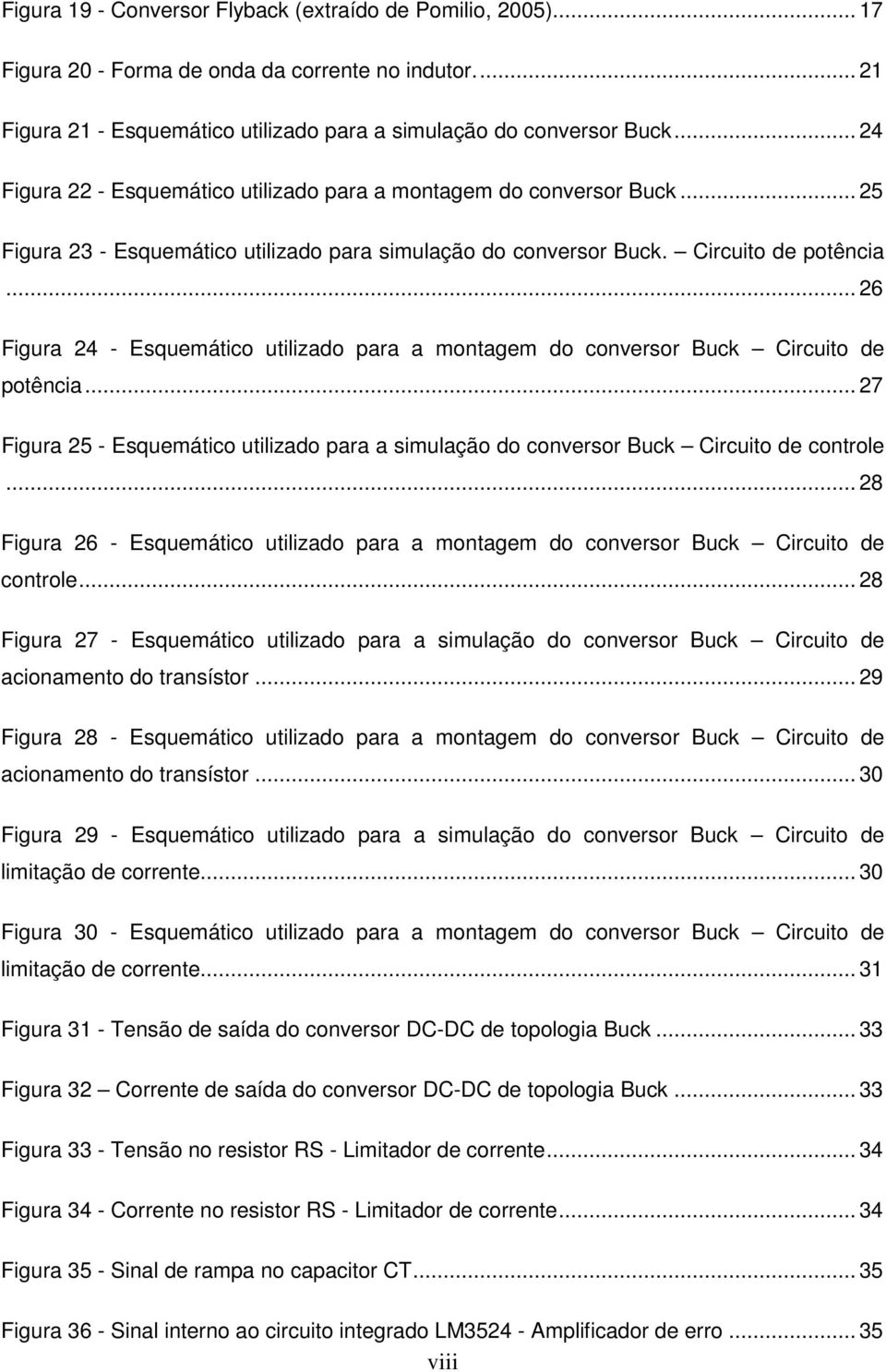 .. 26 Figura 24 - Esquemático utilizado para a montagem do conversor Buck Circuito de potência... 27 Figura 25 - Esquemático utilizado para a simulação do conversor Buck Circuito de controle.