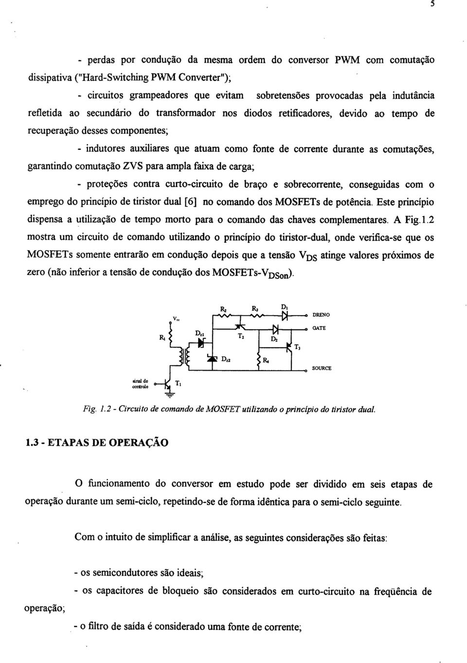 garantindo comutação ZVS para ampla faixa de carga; - proteções contra curto-circuito de braço e sobrecorrente, conseguidas com o emprego do princípio de tiristor dual [6] no comando dos MOSFETs de