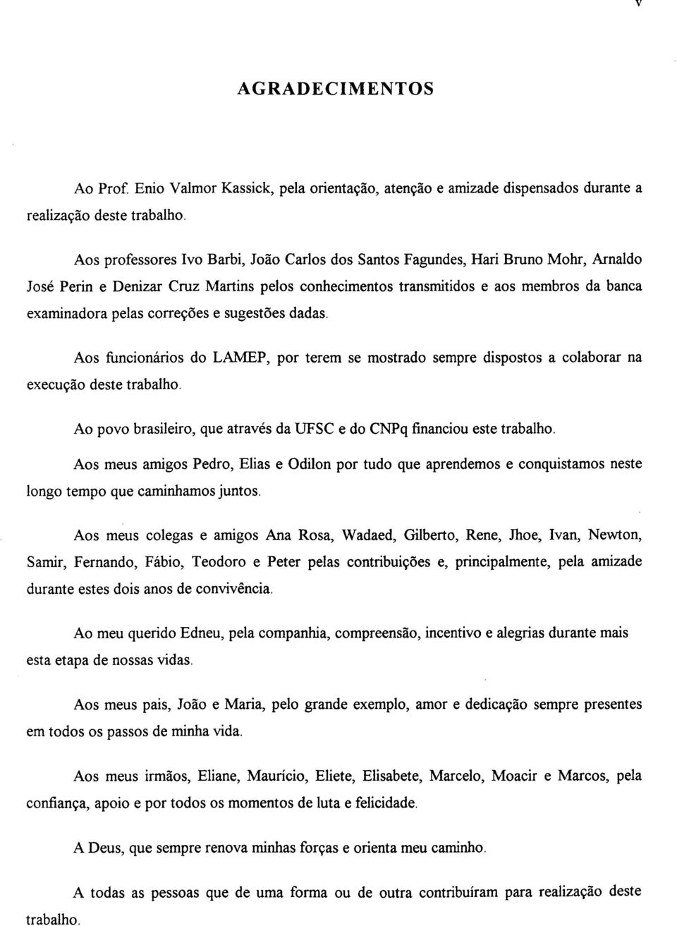 correçoes e sugestões dadas. Aos funcionários do LAMEP, por terem se mostrado sempre dispostos a colaborar na execução deste trabalho.