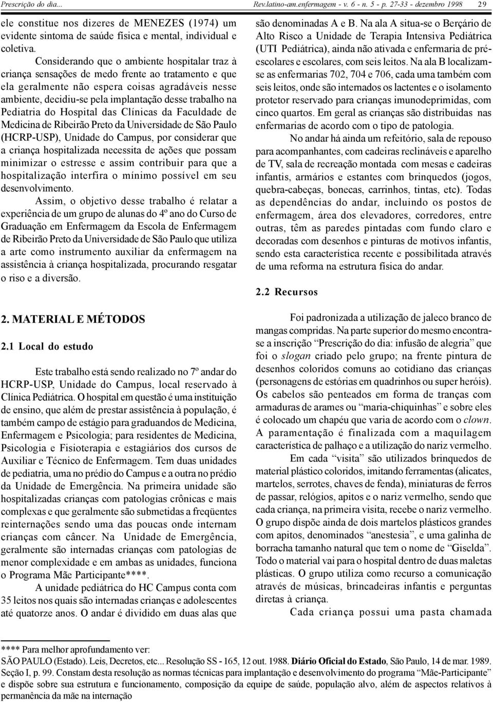 trabalho na Pediatria do Hospital das Clínicas da Faculdade de Medicina de Ribeirão Preto da Universidade de São Paulo (HCRP-USP), Unidade do Campus, por considerar que a criança hospitalizada