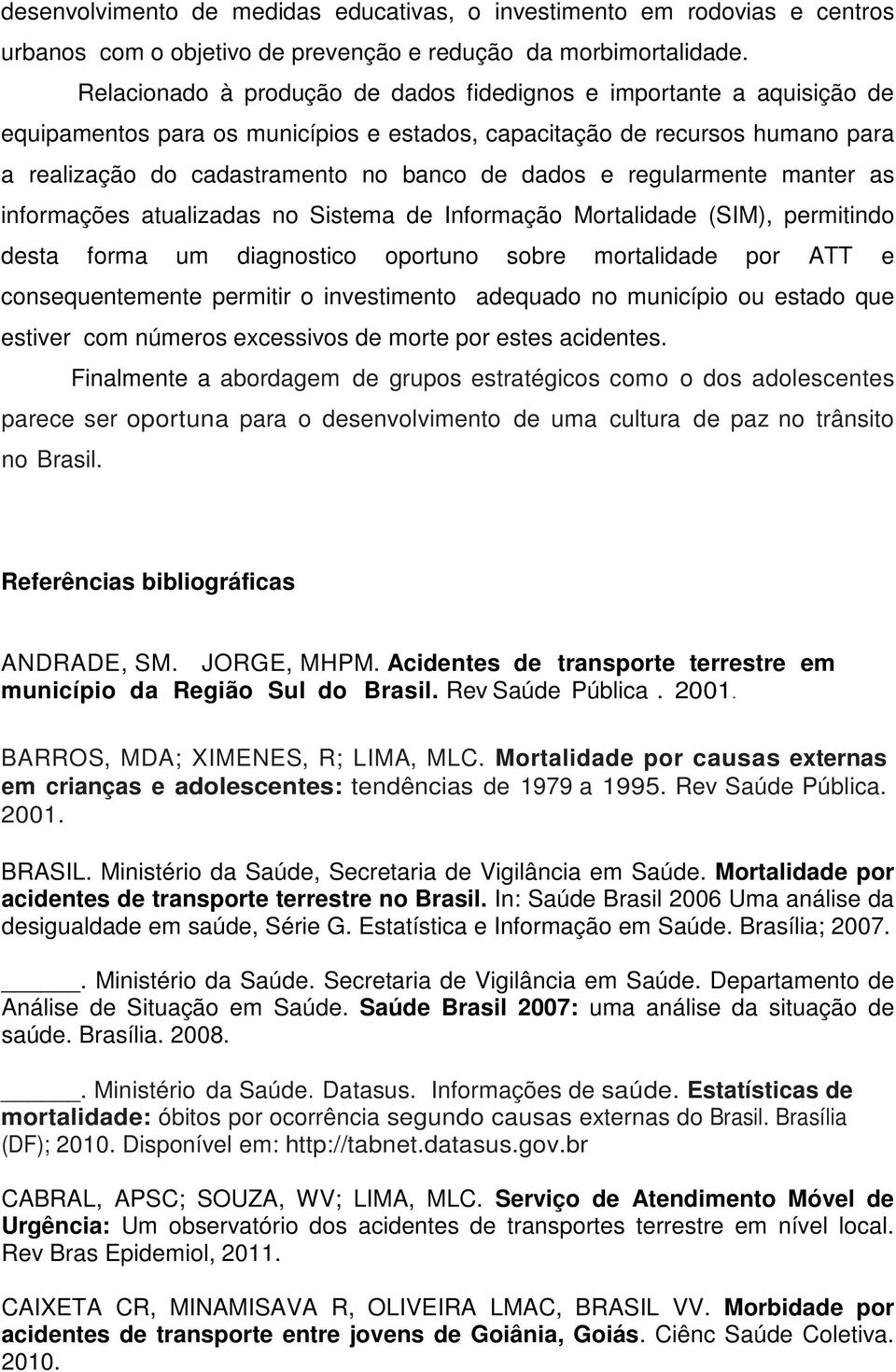 regularmente manter as informações atualizadas no Sistema de Informação Mortalidade (SIM), permitindo desta forma um diagnostico oportuno sobre mortalidade por ATT e consequentemente permitir o