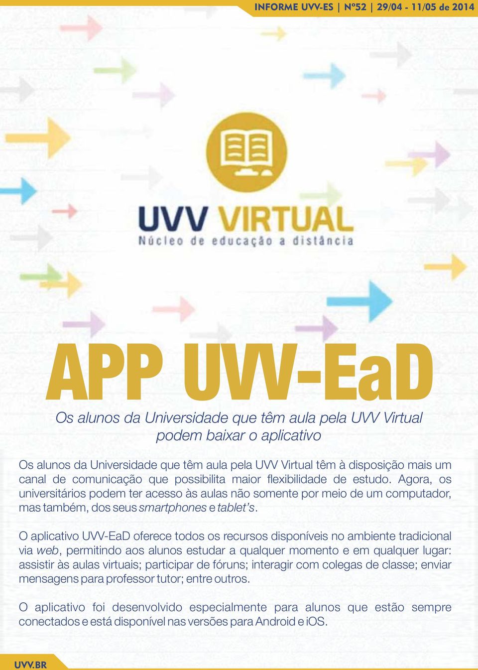 O aplicativo UVV-EaD oferece todos os recursos disponíveis no ambiente tradicional via web, permitindo aos alunos estudar a qualquer momento e em qualquer lugar: assistir às aulas virtuais;