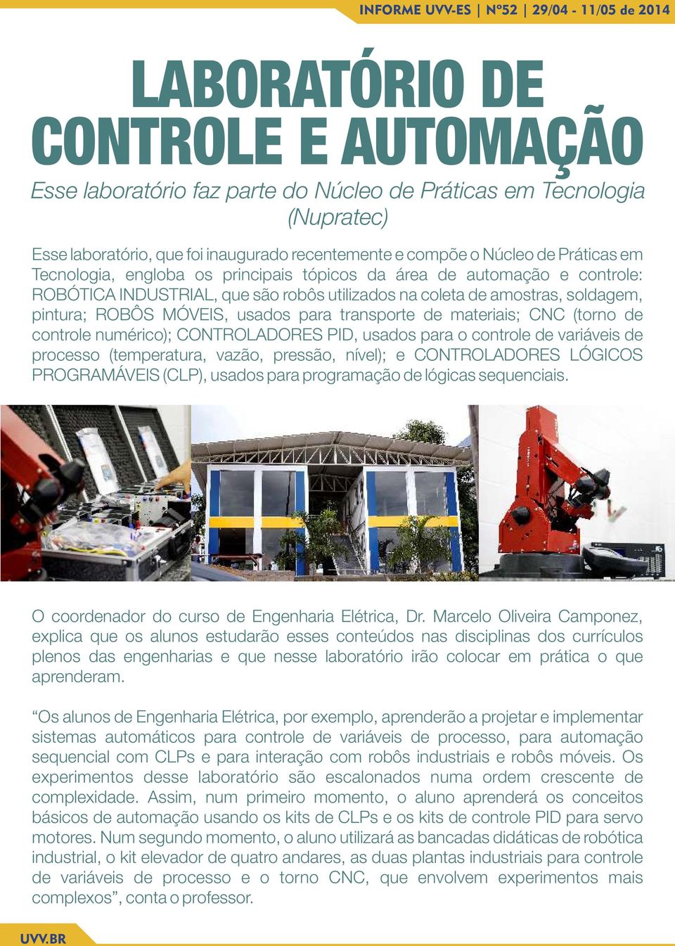 de materiais; CNC (torno de controle numérico); CONTROLADORES PID, usados para o controle de variáveis de processo (temperatura, vazão, pressão, nível); e CONTROLADORES LÓGICOS PROGRAMÁVEIS (CLP),