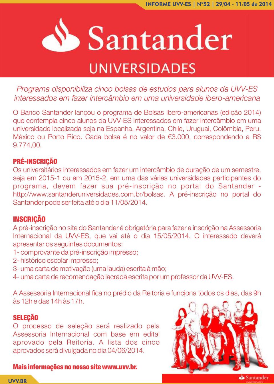 ou Porto Rico. Cada bolsa é no valor de 3.000, correspondendo a R$ 9.774,00.