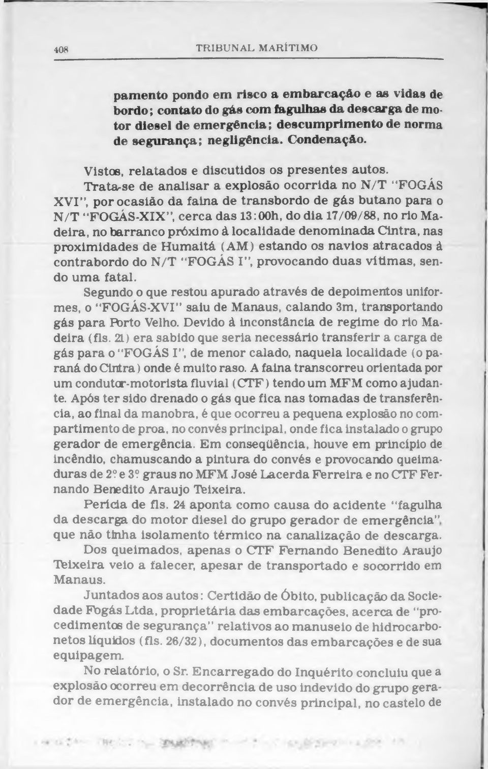 Tratarse de analisar a explosão ocorrida no N/T FOGÁS X V I, por ocasião da faina de transbordo de gás butano para o N/T FOGÁS-XIX, cerca das 13:00h, do dia 17/09/88, no rio Madeira, no barranco