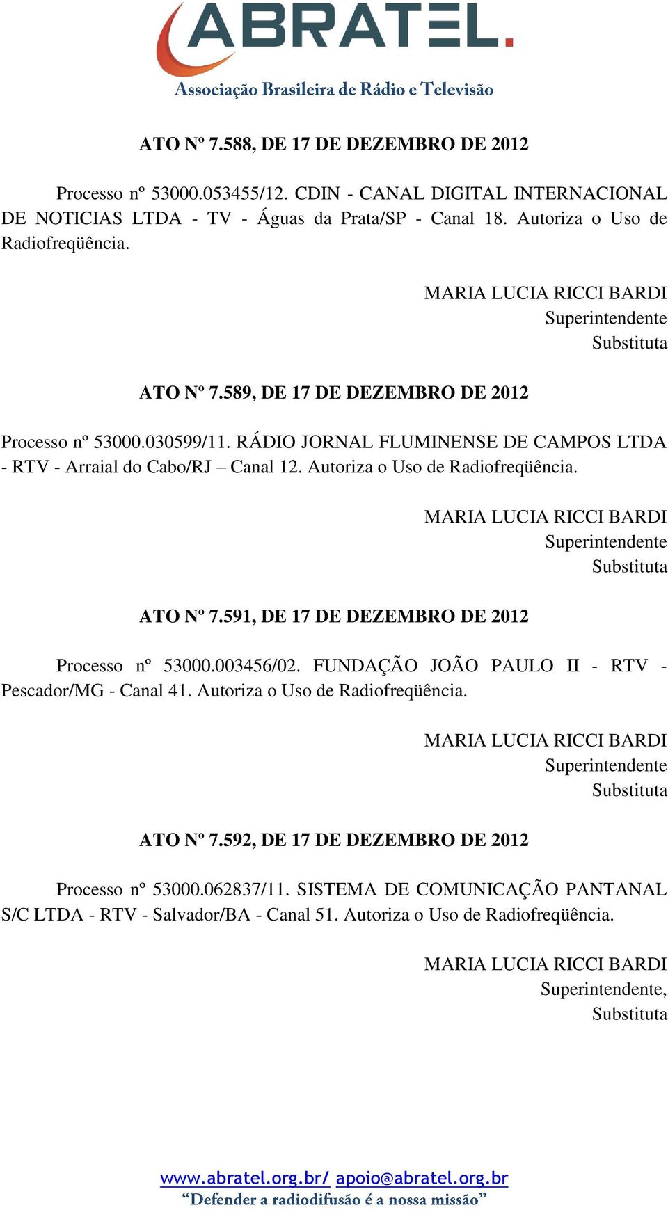 Autoriza o Uso de Radiofreqüência. ATO Nº 7.591, DE 17 DE DEZEMBRO DE 2012 MARIA LUCIA RICCI BARDI Processo nº 53000.003456/02. FUNDAÇÃO JOÃO PAULO II - RTV - Pescador/MG - Canal 41.