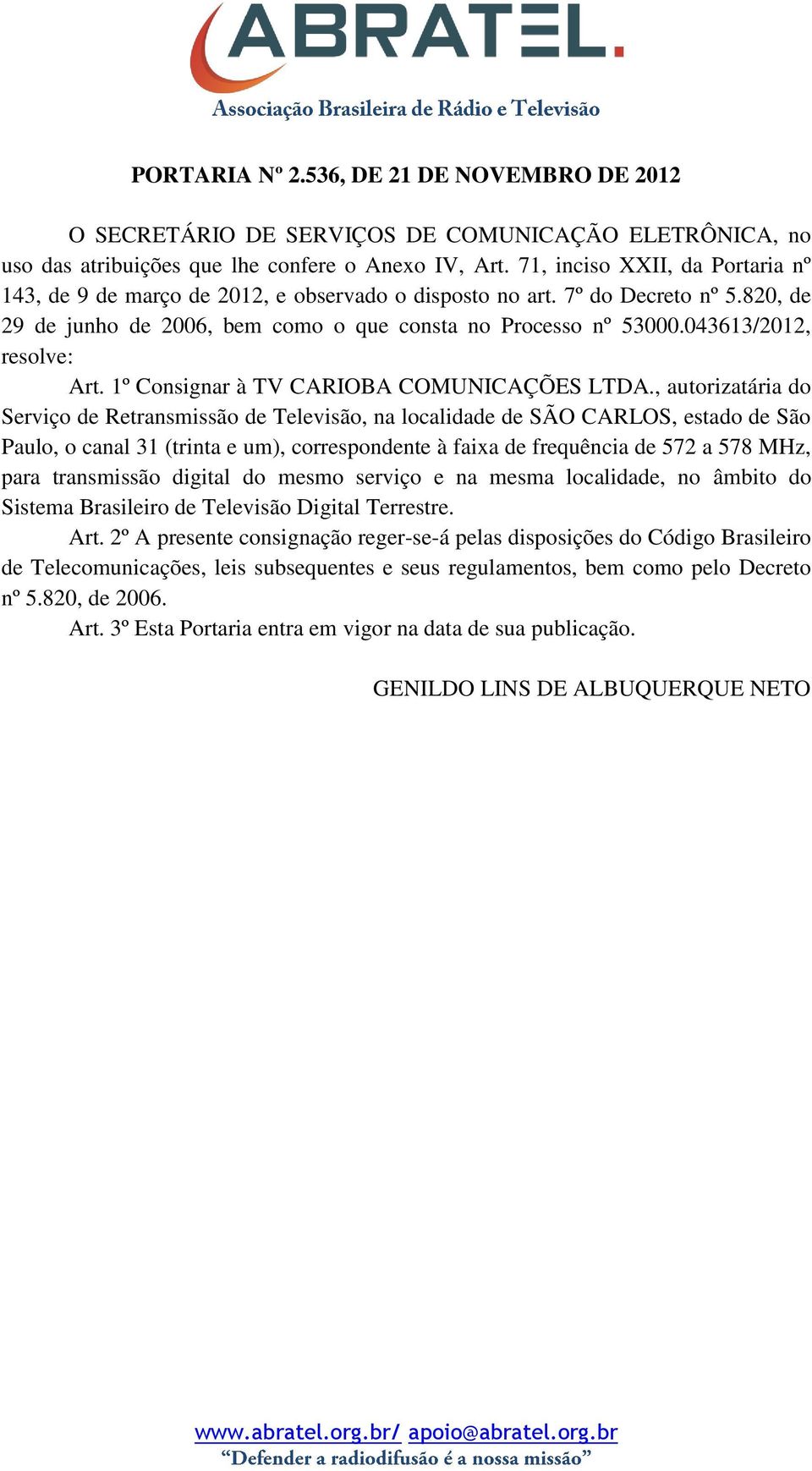 043613/2012, resolve: Art. 1º Consignar à TV CARIOBA COMUNICAÇÕES LTDA.