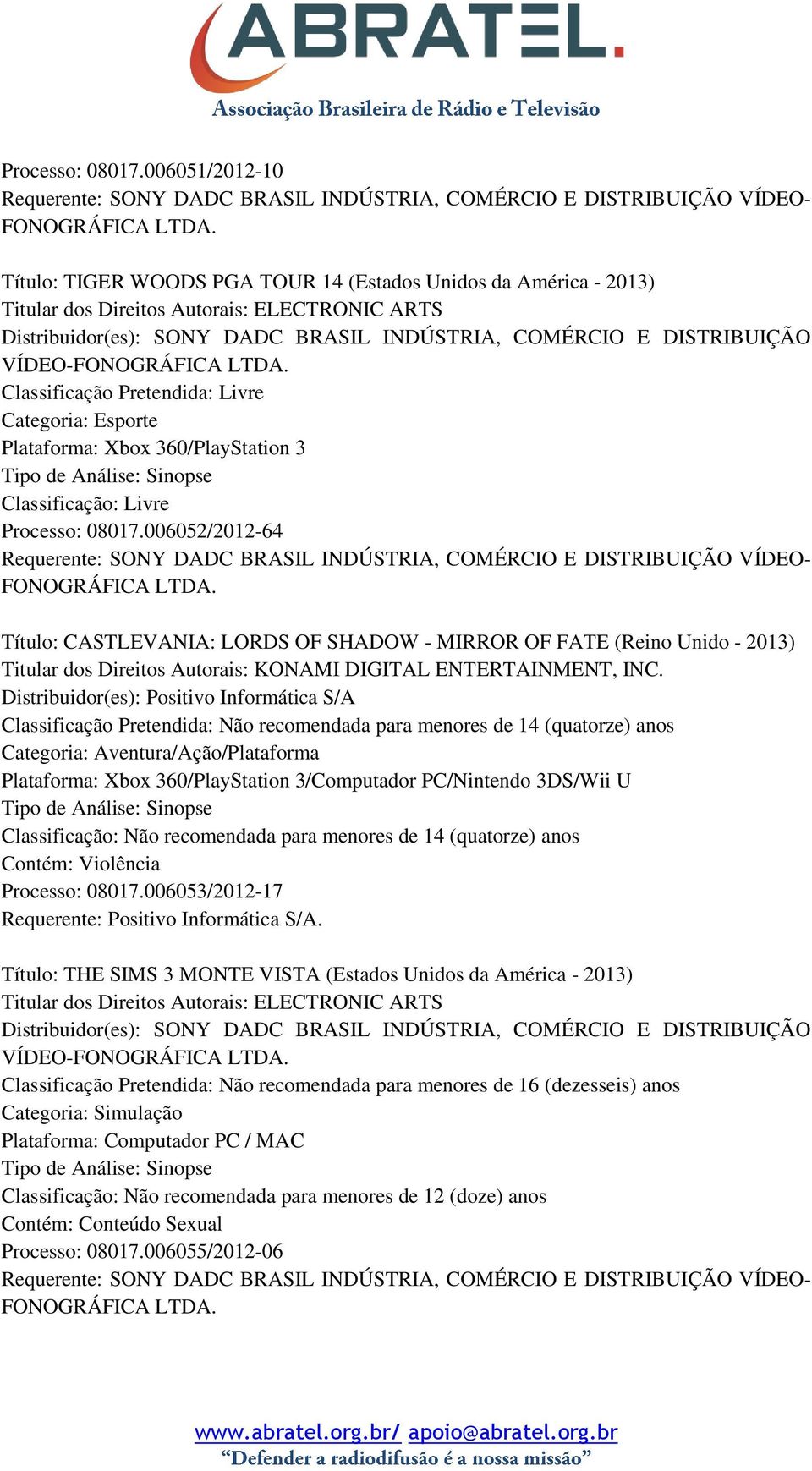 VÍDEO-FONOGRÁFICA LTDA. Classificação Pretendida: Livre Categoria: Esporte Plataforma: Xbox 360/PlayStation 3 Classificação: Livre Processo: 08017.