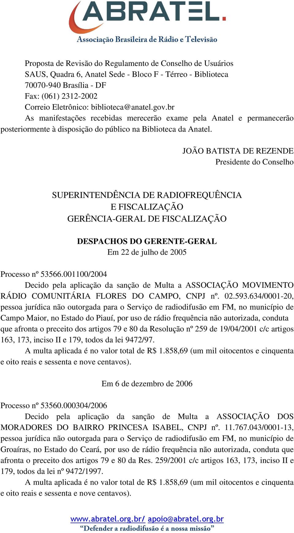 JOÃO BATISTA DE REZENDE Presidente do Conselho SUPERINTENDÊNCIA DE RADIOFREQUÊNCIA E FISCALIZAÇÃO GERÊNCIA-GERAL DE FISCALIZAÇÃO DESPACHOS DO GERENTE-GERAL Em 22 de julho de 2005 Processo nº 53566.