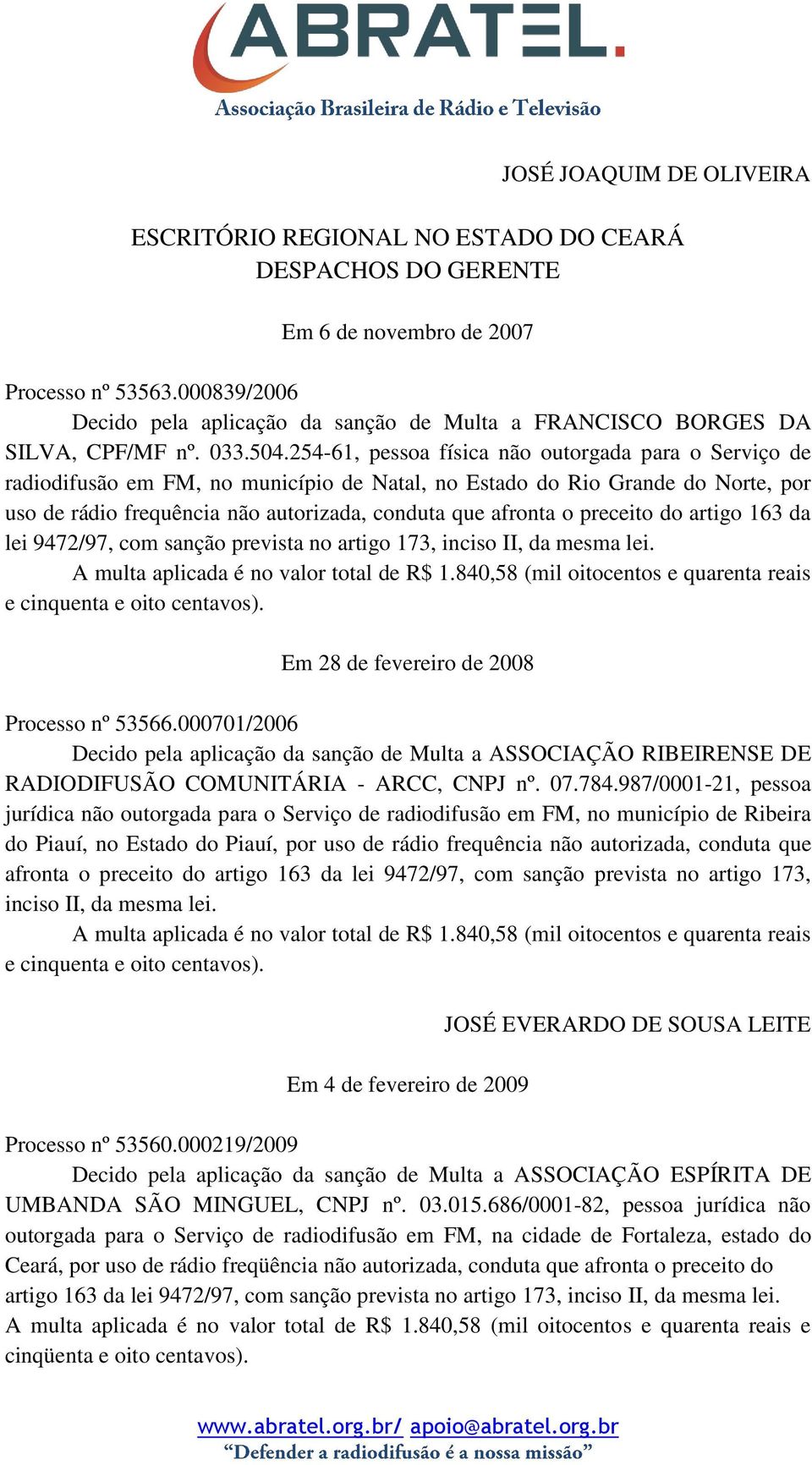 254-61, pessoa física não outorgada para o Serviço de radiodifusão em FM, no município de Natal, no Estado do Rio Grande do Norte, por uso de rádio frequência não autorizada, conduta que afronta o