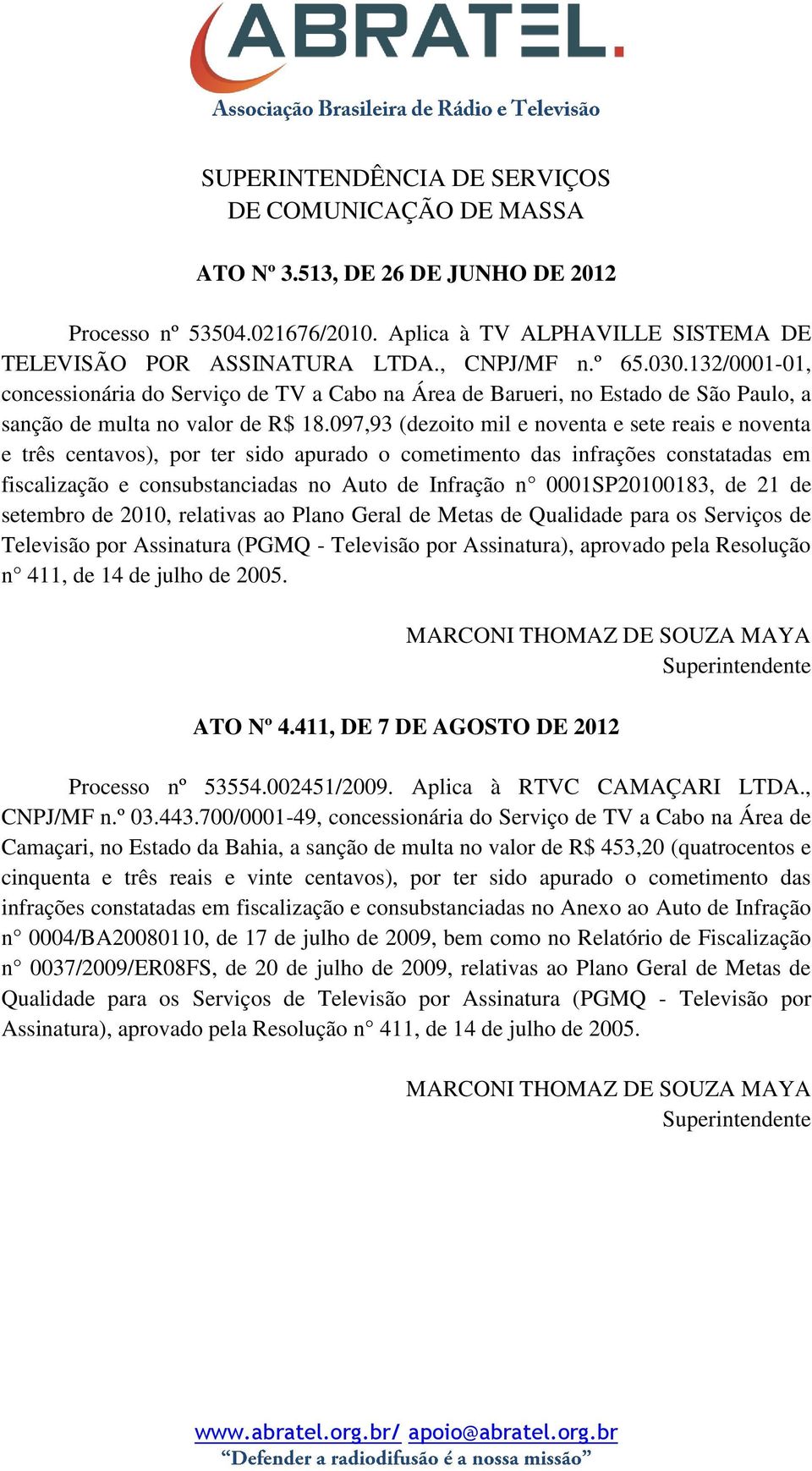 097,93 (dezoito mil e noventa e sete reais e noventa e três centavos), por ter sido apurado o cometimento das infrações constatadas em fiscalização e consubstanciadas no Auto de Infração n