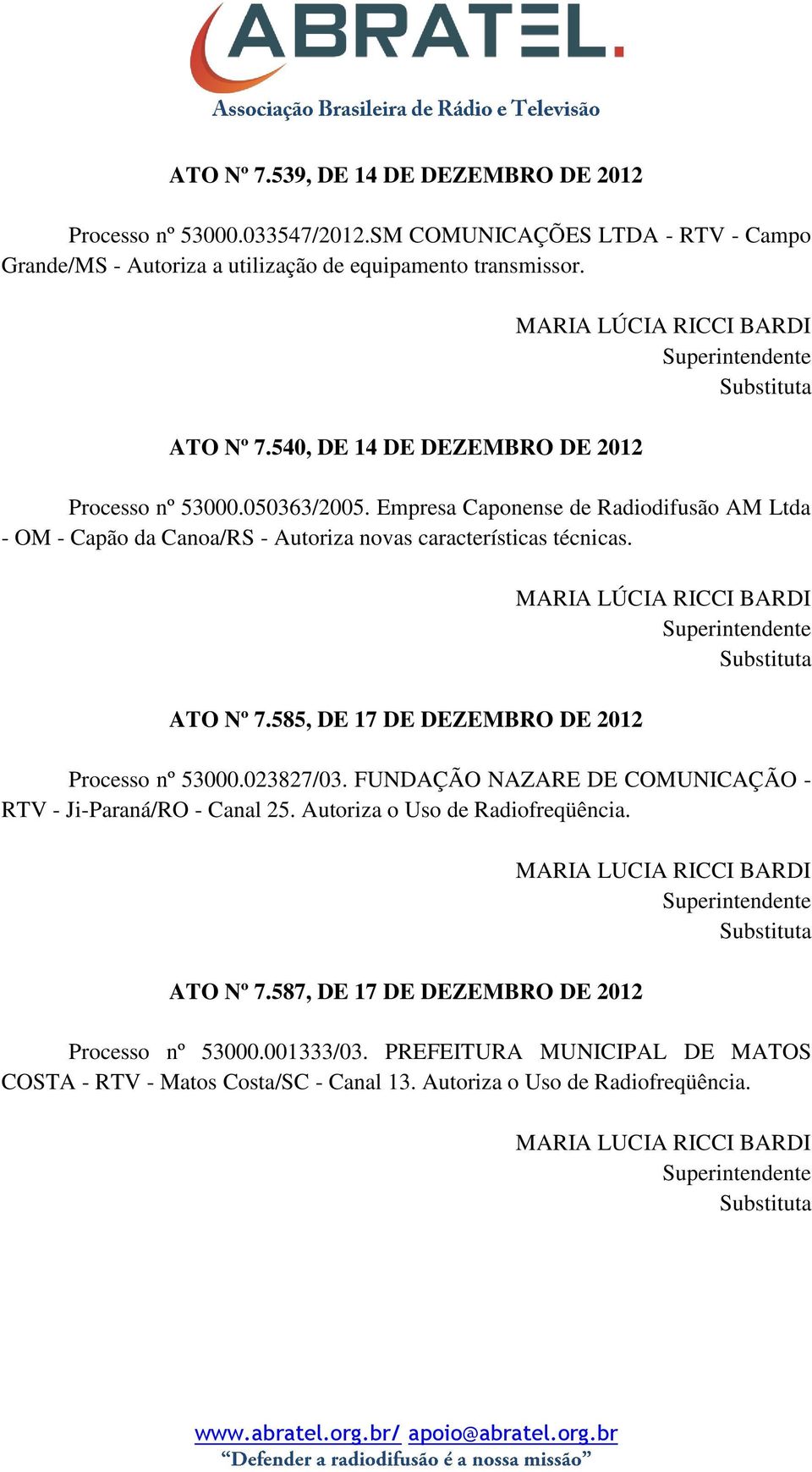 ATO Nº 7.585, DE 17 DE DEZEMBRO DE 2012 MARIA LÚCIA RICCI BARDI Processo nº 53000.023827/03. FUNDAÇÃO NAZARE DE COMUNICAÇÃO - RTV - Ji-Paraná/RO - Canal 25. Autoriza o Uso de Radiofreqüência.