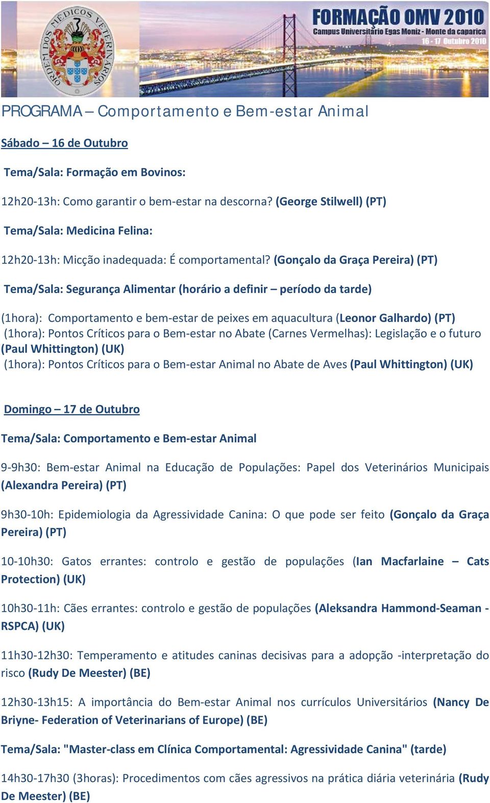 (Gonçalo da Graça Pereira) (PT) Tema/Sala: Segurança Alimentar (horário a definir período da tarde) (1hora): Comportamento e bem-estar de peixes em aquacultura (Leonor Galhardo) (PT) (1hora): Pontos