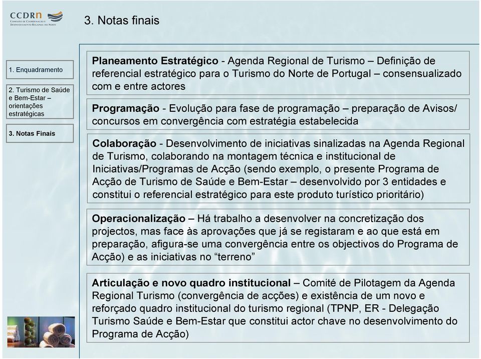 colaborando na montagem técnica e institucional de Iniciativas/Programas de Acção (sendo exemplo, o presente Programa de Acção de Turismo de Saúde desenvolvido por 3 entidades e constitui o